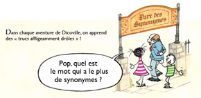 Dans chaque aventure de Dicoville, on apprend des 'trucs affligeament drôles ' !. Parc des synonymes. Orthographe, etimologie.